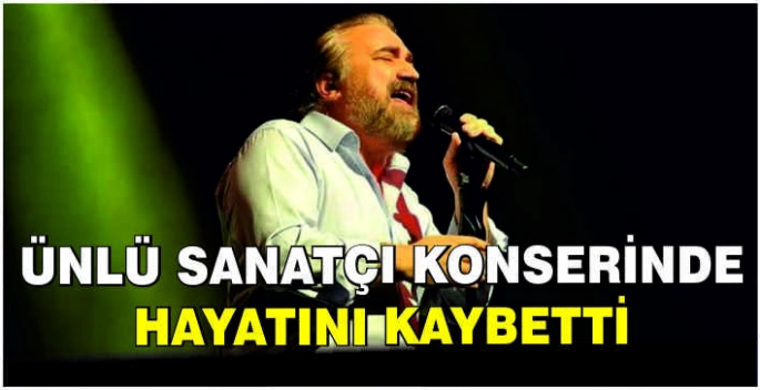 Ünlü sanatçı konserinde hayatını kaybetti