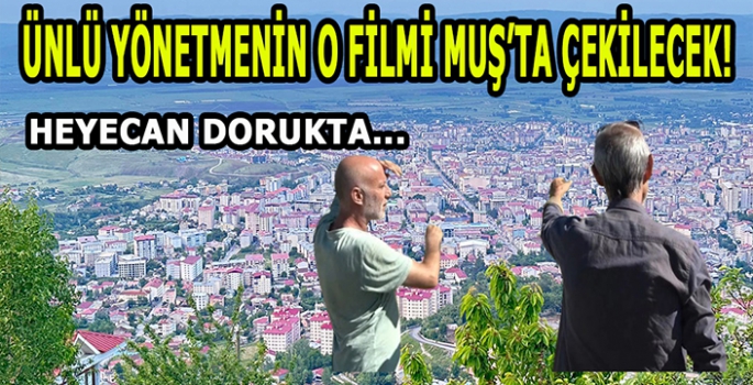 Ünlü Yönetmenin o filmi Muş'ta çekilecek: Muşlularda heyecan dorukta