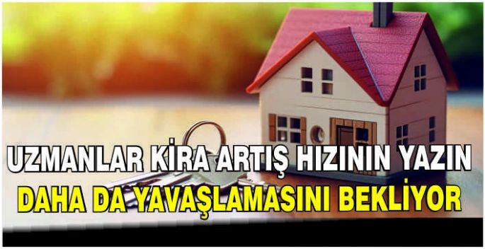 Uzmanlar kira artış hızının yazın daha da yavaşlamasını bekliyor