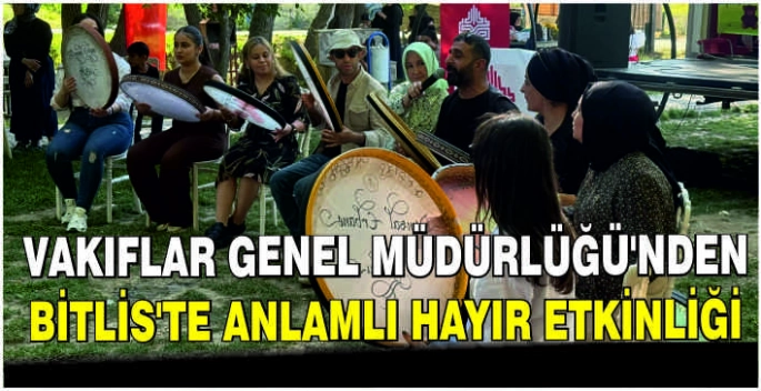 Vakıflar Genel Müdürlüğü’nden Bitlis’te anlamlı hayır etkinliği