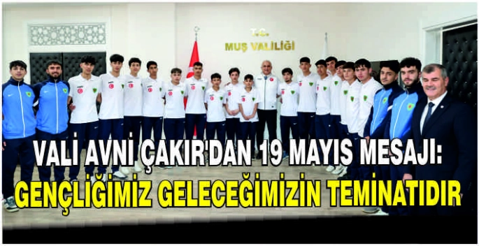 Vali Avni Çakır’dan 19 Mayıs mesajı: Gençliğimiz geleceğimizin teminatıdır