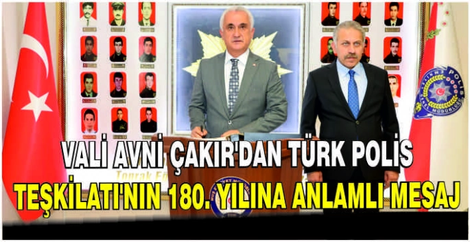 Vali Avni Çakır’dan Türk Polis Teşkilatı’nın 180. Yılına anlamlı mesaj