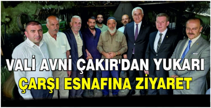 Vali Avni Çakır’dan yukarı çarşı esnafına ziyaret