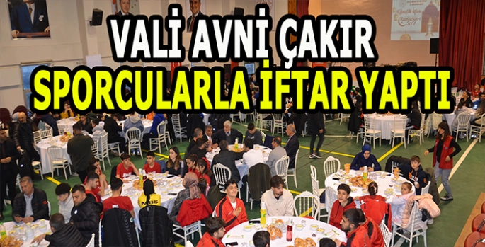 Vali Avni Çakır sporcularla iftarda buluştu!