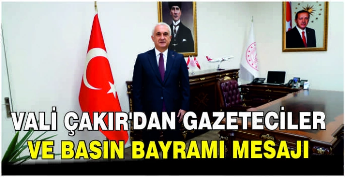 Vali Çakır’dan Gazeteciler ve Basın Bayramı mesajı