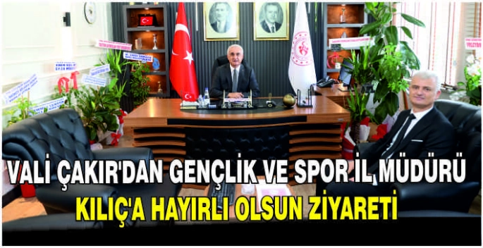 Vali Çakır’dan Gençlik ve Spor İl Müdürü Kılıç’a hayırlı olsun ziyareti