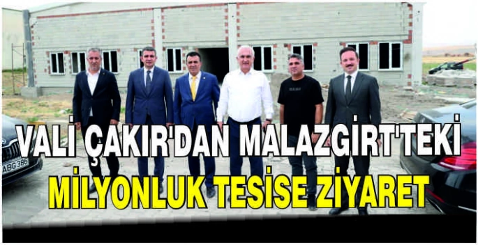 Vali Çakır’dan Malazgirt’teki milyonluk tesise ziyaret