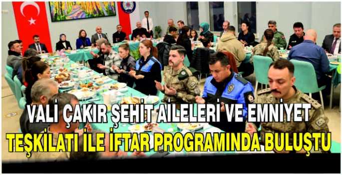 Vali Çakır şehit aileleri ve emniyet teşkilatı ile iftar programında buluştu