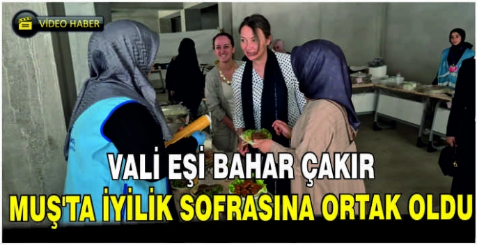 Vali Eşi Bahar Çakır, Muş’ta iyilik sofrasına ortak oldu