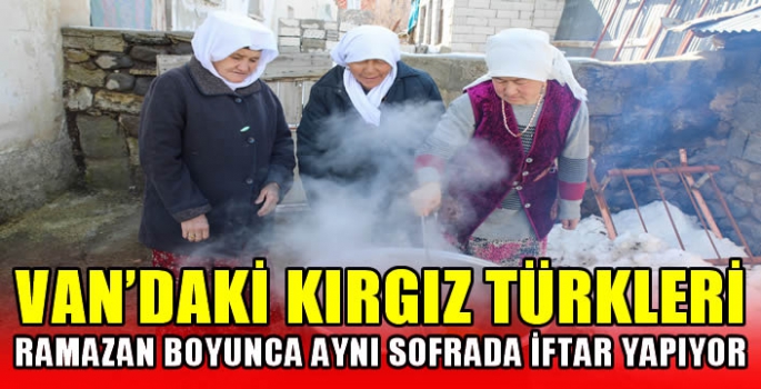 Van'daki Kırgız Türkleri ramazan boyunca aynı sofrada iftar yapıyor