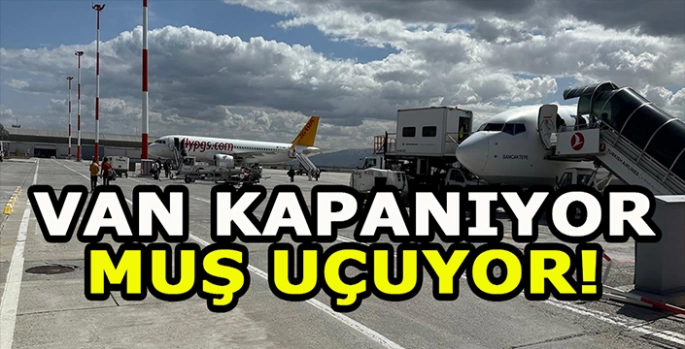 Van’daki tadilat Muş’a yaradı: Artık Muş’tan uçacaklar!