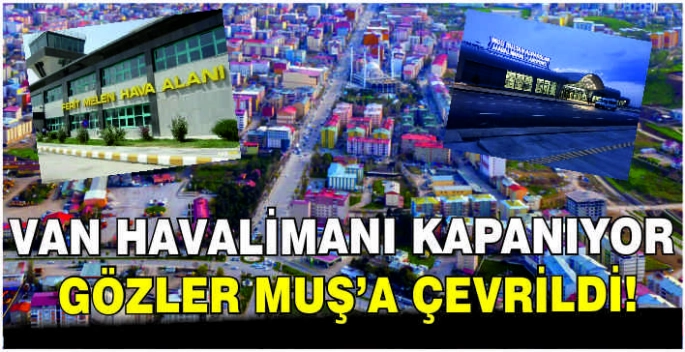 Van havalimanı kapanıyor: Gözler Muş’a çevrildi!