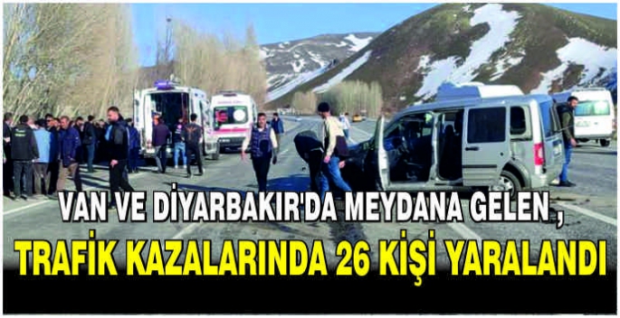 Van ve Diyarbakır'da meydana gelen trafik kazalarında 26 kişi yaralandı