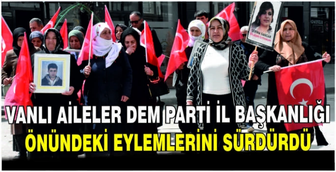 Vanlı aileler DEM Parti İl Başkanlığı önündeki eylemlerini sürdürdü