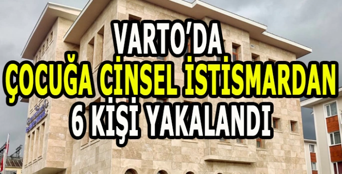 Varto’da çocuğa cinsel istismardan 6 şüpheli tutuklandı!