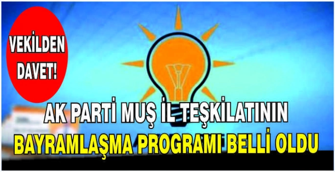 Vekilden davet: AK Parti Muş İl Teşkilatının Bayramlaşma Programı belli oldu