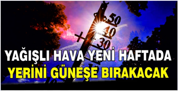 Yağışlı hava yeni haftada yerini güneşe bırakacak
