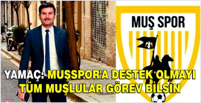 Yamaç: Muşspor’a destek olmayı tüm muşlular görev bilsin