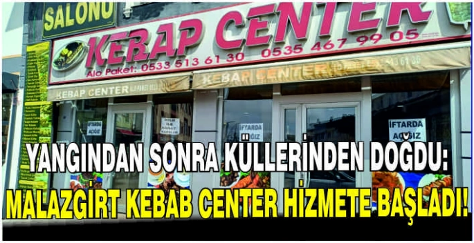 Yangından sonra küllerinden doğdu: Malazgirt Kebab Center hizmete başladı!