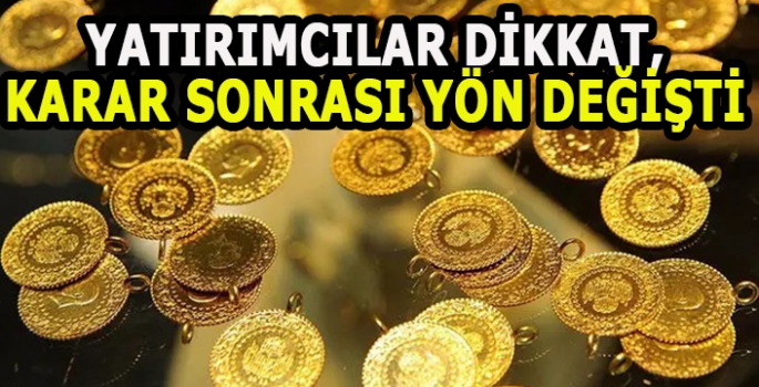 Yatırımcılar dikkat, karar sonrası yön değişti 