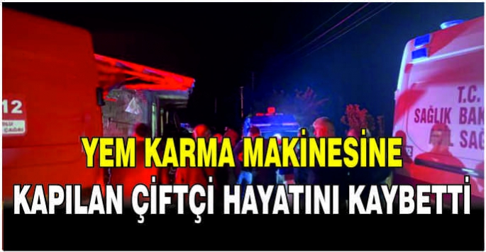Yem karma makinesine kapılan çiftçi hayatını kaybetti
