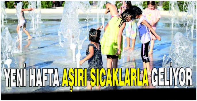 Yeni hafta aşırı sıcaklarla geliyor