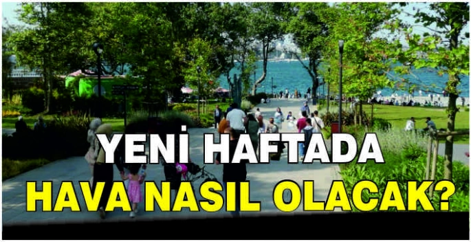 Yeni haftada hava nasıl olacak?