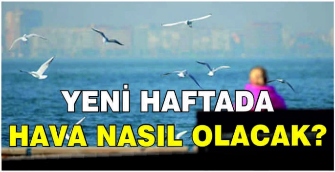 Yeni haftada hava nasıl olacak?