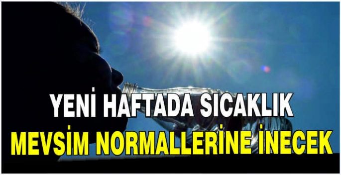 Yeni haftada sıcaklık mevsim normallerine inecek