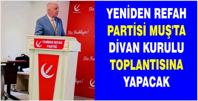 Yeniden Refah Partisi Muş’ta Divan Kurulu toplantısına yapacak