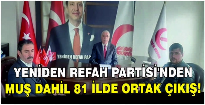 Yeniden Refah Partisi’nden Muş dahil 81 ilde ortak çıkış!