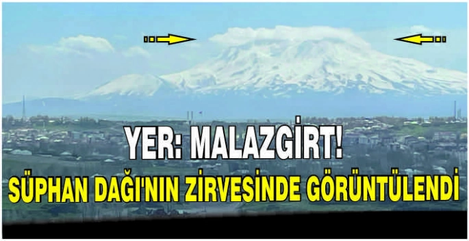 Yer: Malazgirt! Süphan Dağı’nın zirvesinde görüntülendi