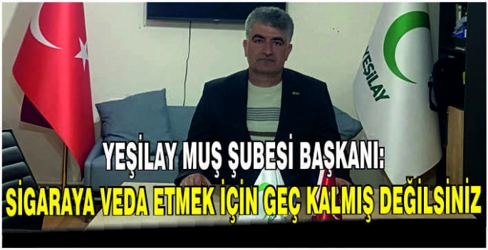 Yeşilay Muş Şubesi Başkanı: Sigaraya veda etmek için geç kalmış değilsiniz