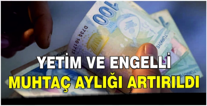 Yetim ve engelli muhtaç aylığı artırıldı