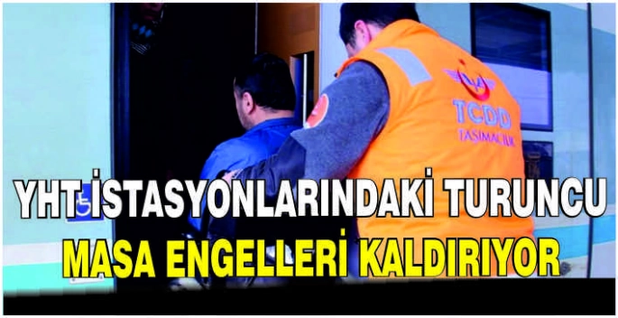 YHT istasyonlarındaki Turuncu Masa engelleri kaldırıyor