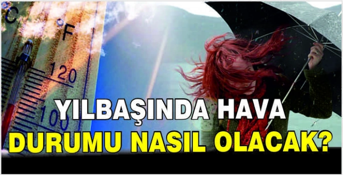 Yılbaşında hava durumu nasıl olacak?