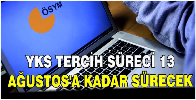 YKS tercih süreci 13 Ağustos'a kadar sürecek