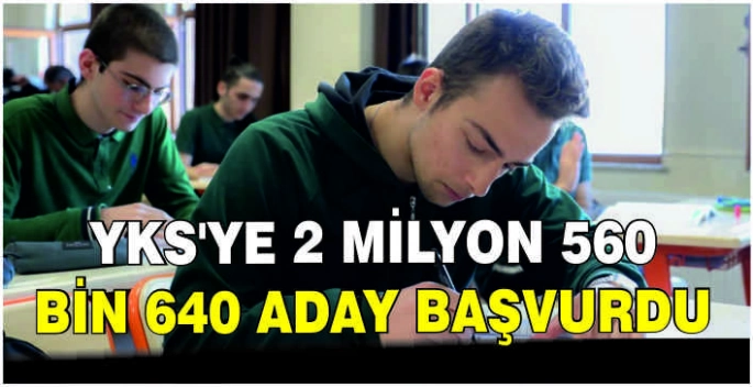 YKS'ye 2 milyon 560 bin 640 aday başvurdu