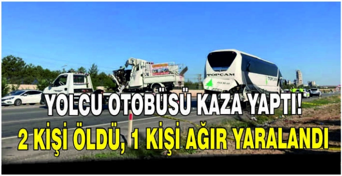 Yolcu otobüsü kaza yaptı! 2 kişi öldü, 1 kişi ağır yaralandı