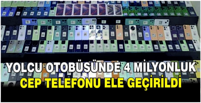 Yolcu otobüsünde 4 milyonluk cep telefonu ele geçirildi