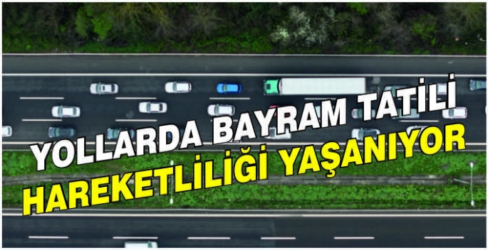 Yollarda bayram tatili hareketliliği yaşanıyor