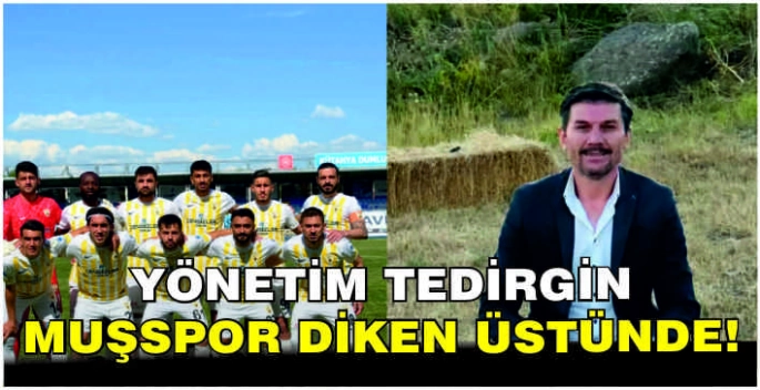 Yönetim tedirgin Muşspor diken üstünde!