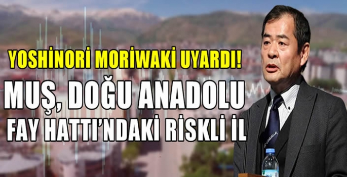 Yoshinori Moriwaki uyardı! Muş, Doğu Anadolu Fay Hattı'ndaki riskli il…