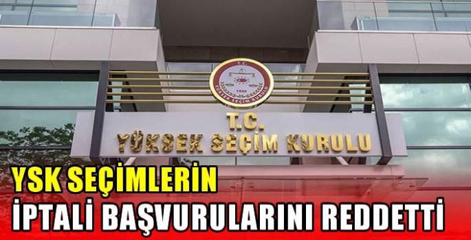 YSK, seçimlerin iptali başvurularını reddetti