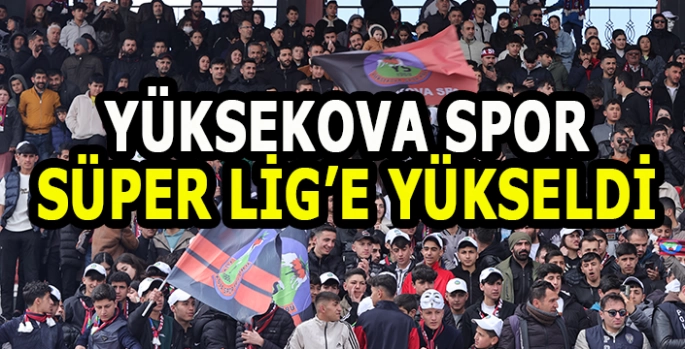 Yüksekovaspor Süper Lig'e yükseldi!