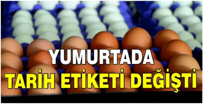 Yumurtada tarih etiketi değişti