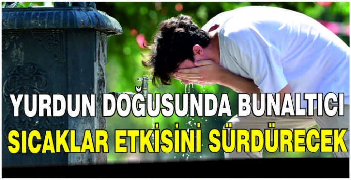 Yurdun doğusunda bunaltıcı sıcaklar etkisini sürdürecek