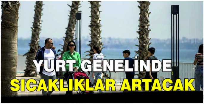Yurt genelinde sıcaklıklar artacak