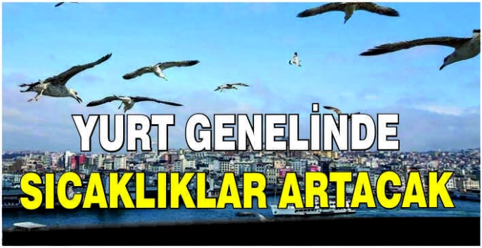 Yurt genelinde sıcaklıklar artacak