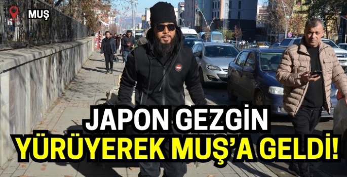 Yürüyerek dünyayı gezen Japonyalı gezgin Muş'a ulaştı